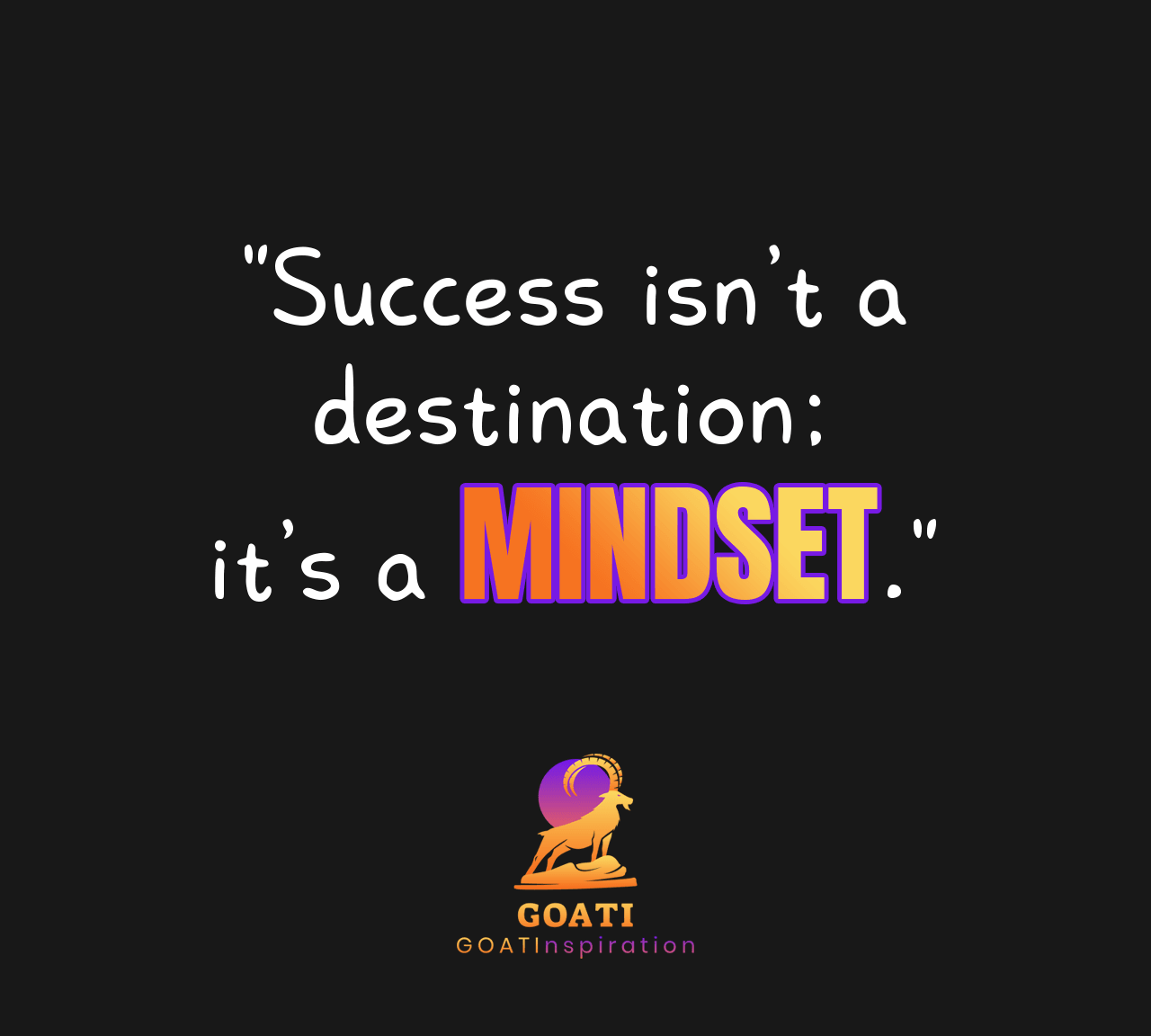 "Success Isn’t a Destination; It’s a Mindset" - GOATI