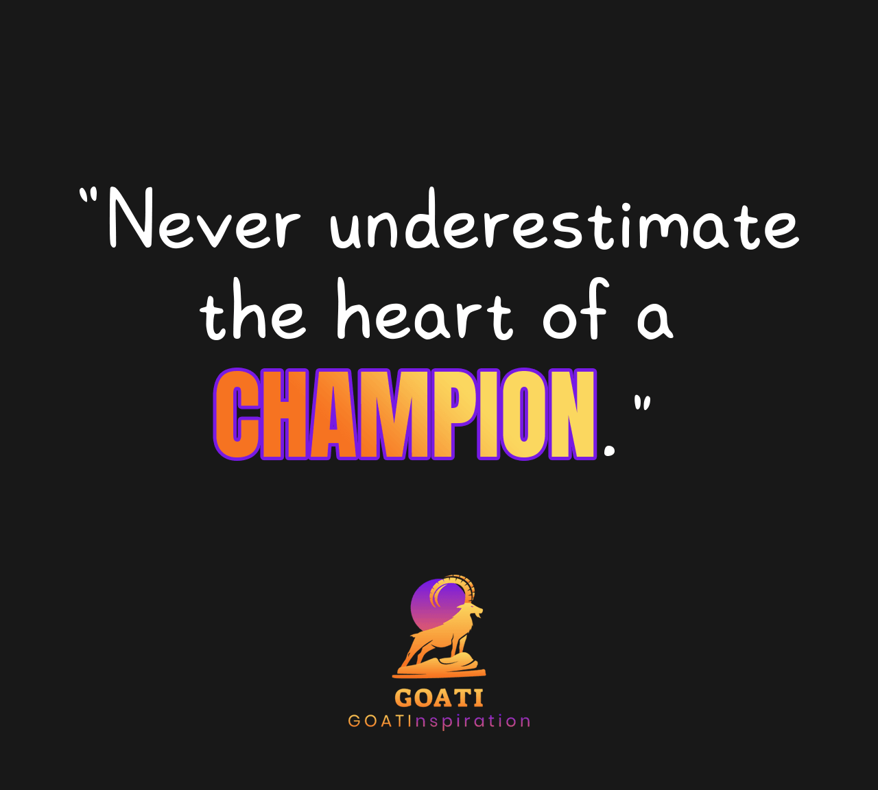 "Never Underestimate the Heart of a Champion" - GOATI