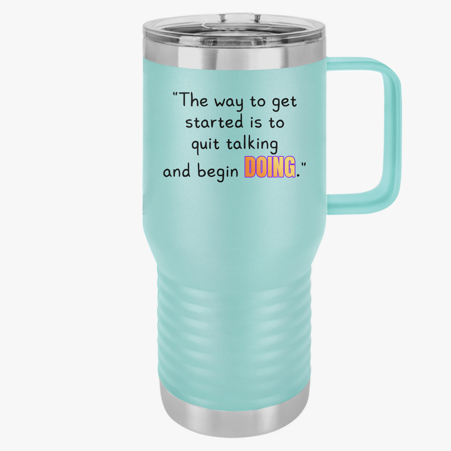 GOATI 20oz Insulated Travel Mug | "The Way to Get Started Is to Quit Talking and Begin Doing" Motivational Quote - GOATI
